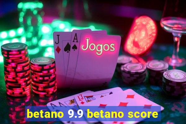 betano 9.9 betano score